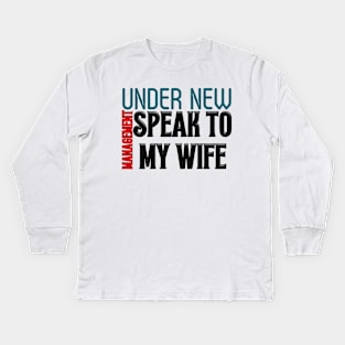 Under New Management speak to my wife, New Husband Kids Long Sleeve T-Shirt